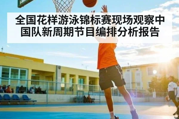 全国花样游泳锦标赛现场观察中国队新周期节目编排分析报告 | kaiyun.com